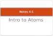 Intro to Atoms Notes 4-1. What’s an atom? Smallest particle of an element
