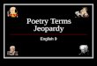 Poetry Terms Jeopardy English 9 Poetry Terms Jeopardy Big Words Rhyme Time Word Plays Think About It Q $100 Q $200 Q $300 Q $400 Q $500 Q $100 Q $200