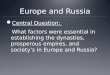 Europe and Russia Central Question: What factors were essential in establishing the dynasties, prosperous empires, and society’s in Europe and Russia?