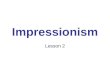 Impressionism Lesson 2. Impressionists as Rebels 1.Impressionism took the rebellion initiated by the Realists further. 2.They continued to react against