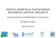 NORTH NORFOLK PATHFINDER BUSINESS ADVICE PROJECT Presentation to Pathfinder Conference 22 March 2011 Ian Groves