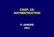 CHAP. 13: AUTHENTICATION P. JANICKE 2014. Chap. 13 -- Authentication2 AUTHENTICATION A SUBSET OF RELEVANCE AUTHENTICATION EVIDENCE IS –NEEDED BEFORE DOCUMENTS