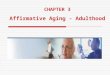 CHAPTER 3 Affirmative Aging - Adulthood. Chapter Overview Same Old?--Middle Adulthood Midlife Transition or Midlife Crisis? Physical and Cognitive Changes
