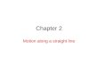 Chapter 2 Motion along a straight line 2.2 Motion Motion: change in position in relation with an object of reference. The study of motion is called kinematics
