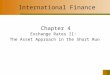 1 International Finance Chapter 4 Exchange Rates II: The Asset Approach in the Short Run