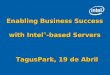 Enabling Business Success with Intel ® -based Servers TagusPark, 19 de Abril