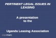 Ligomarc ADVOCATES PERTINENT LEGAL ISSUES IN LEASING A presentation to the Uganda Leasing Association