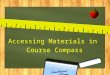 Accessing Materials in Course Compass. Entering the classroom First stop – the classroom! Click on your class