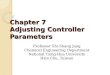 Chapter 7 Adjusting Controller Parameters Professor Shi-Shang Jang Chemical Engineering Department National Tsing-Hua University Hsin Chu, Taiwan