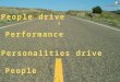 People drive Performance Personalities drive People What’s Driving You? An introduction to Nine Personality Types