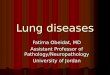 Lung diseases Fatima Obeidat, MD Assistant Professor of Pathology/Neuropathology University of Jordan