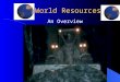 World Resources An Overview Types of Resources CAPITAL RESOURCES The money and machines used to produce goods or services