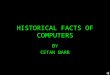 HISTORICAL FACTS OF COMPUTERS BY CETAN BARR COMPUTERS…. Have you ever thought how computers were first made or who made them and how? Well,I have and