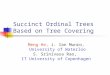 Succinct Ordinal Trees Based on Tree Covering Meng He, J. Ian Munro, University of Waterloo S. Srinivasa Rao, IT University of Copenhagen