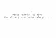 Press “Enter” to move the slide presentation along