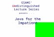 GSAMS’ Undistinguished Lecture Series presents... Java for the Impatient
