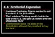 6-1: Territorial Expansion Louisiana Purchase- France wanted to sell it to the U.S. for $15 million. The Louisiana Territory would double the size of the