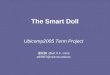 The Smart Doll Ubicomp2005 Term Project 連矩鋒 (Burt C.F. Lien) p93007@csie.ntu.edu.tw