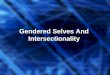 Gendered Selves And Intersectionality Gendered Selves And Intersectionality
