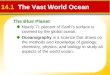 The Blue Planet 14.1 The Vast World Ocean  Nearly 71 percent of Earth’s surface is covered by the global ocean.  Oceanography is a science that draws