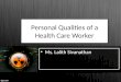 Personal Qualities of a Health Care Worker Ms. Lalith Sivanathan