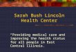 Sarah Bush Lincoln Health Center “Providing medical care and improving the health status for all people in East Central Illinois.”