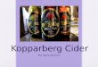 Kopparberg Cider By: Kacie Penman. History Founded in Kopparberg, Sweden Known for soft water (low mineral content allowing for richer, more natural flavor)