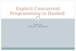 QIAN XI COS597C 10/28/2010 Explicit Concurrent Programming in Haskell