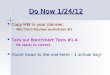 Do Now 1/24/12 Copy HW in your planner. Copy HW in your planner. –Mid-Term Review worksheet #1 Take out Benchmark Tests #1-4. Take out Benchmark Tests