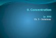 Ch. 5 - Solutions. A. Concentration The amount of solute in a solution. Describing Concentration % by mass - medicated creams % by volume - rubbing alcohol