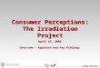 Consumer Perceptions: The Irradiation Project April 16, 2002 Overview – Approach and Key Findings