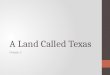 A Land Called Texas Chapter 2. A Land Called Texas Location and Size of Texas The Location and Size of Texas A. Absolute Location of Texas (exact location