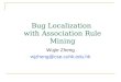 Bug Localization with Association Rule Mining Wujie Zheng wjzheng@cse.cuhk.edu.hk