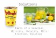 Solutions Parts of a Solution Molarity, Molality, Mole Fraction, Dilution