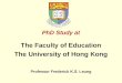 PhD Study at The Faculty of Education The University of Hong Kong Professor Frederick K.S. Leung