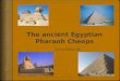 Content  Who is Cheops and who were his family?  What is Khufu’s full name?  What is the propose of Khufu’s pyramid?  When was Khufu born and when