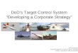 DoD’s Target Control System “Developing a Corporate Strategy” Dennis Mischel Target Management Initiative Program Manager Director, Operational Test &