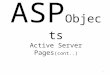 ASP Objects Active Server Pages (cont..) 1. 2 ASP : Objects ASP provides built-in objects for performing useful tasks that simplify web development
