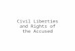 Civil Liberties and Rights of the Accused. Civil Liberties vs. Civil Rights The gov’t has the power to rule over citizens, but its power has limits Civil