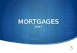 MORTGAGES WEEK 7. What is it?  Mortgage – The charging of real (or personal) property by a debtor, to a creditor as security for a debt (especially