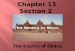 The Empire of Ghana.  What were the 2 major resources traded in Ghana?  Gold and Salt