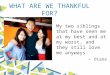 My two siblings that have seen me at my best and at my worst, and they still love me anyways. – Diana WHAT ARE WE THANKFUL FOR?