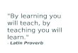 "By learning you will teach, by teaching you will learn." - Latin Proverb