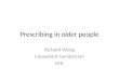 Prescribing in older people Richard Wong Consultant Geriatrician UHL