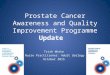 Prostate Cancer Awareness and Quality Improvement Programme Update Trish White Nurse Practitioner: Adult Urology October 2015