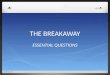 THE BREAKAWAY ESSENTIAL QUESTIONS SHAPIRO.2015. THE BREAKAWAY ESSENTIAL QUESTIONS You must answer all 5 questions. SHAPIRO.2015