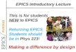 EPICS Introductory Lecture This is for students NEW to EPICS Returning EPICS Students should be in Phys 223! Making a difference by design