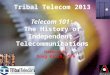Tribal Telecom 2013 Telecom 101: The History of Independent Telecommunications Presented by: Doug Kitch, CPA