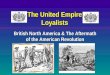 The United Empire Loyalists British North America & The Aftermath of the American Revolution