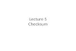 Lecture 5 Checksum. 10.2CHECKSUM Checksum is an error-detecting technique that can be applied to a message of any length. In the Internet, the checksum